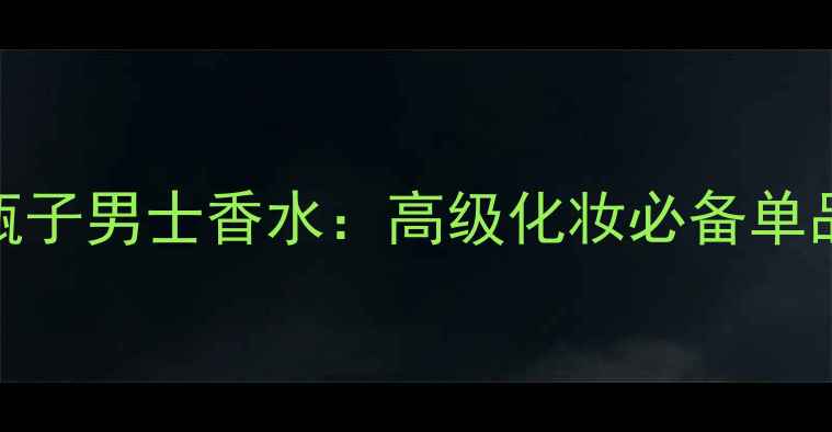 图片 范思哲白色瓶子男士香水：高级化妆必备单品与使用指南