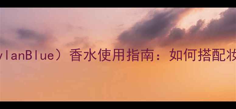 图片 范思哲迪伦100（DylanBlue）香水使用指南：如何搭配妆容打造高级感造型