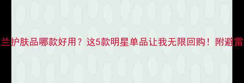 图片 茵芭兰护肤品哪款好用？这5款明星单品让我无限回购！附避雷指南