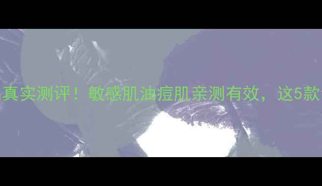 图片 草安堂护肤品真实测评！敏感肌油痘肌亲测有效，这5款让我无限回购