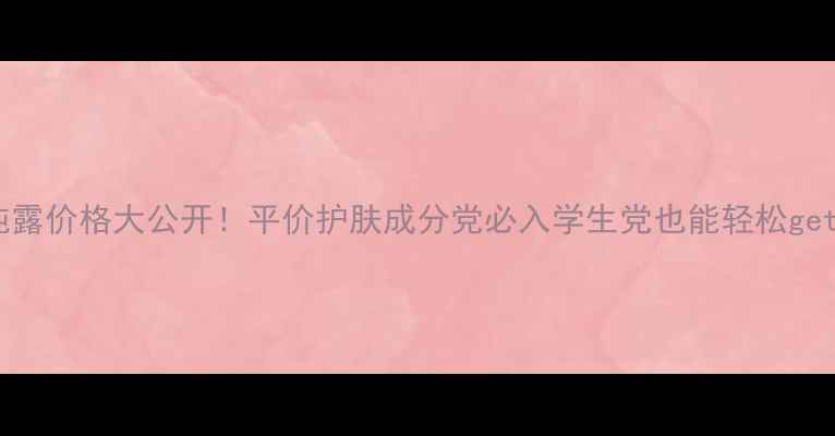 图片 草本亮肤滋养纯露价格大公开！平价护肤成分党必入学生党也能轻松get的护肤秘籍✨2