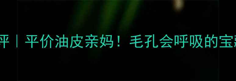 图片 荷荷巴油面膜测评｜平价油皮亲妈！毛孔会呼吸的宝藏面膜大公开✨1