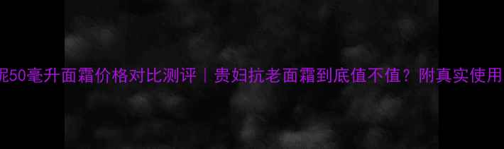 图片 莱珀妮50毫升面霜价格对比测评｜贵妇抗老面霜到底值不值？附真实使用体验1