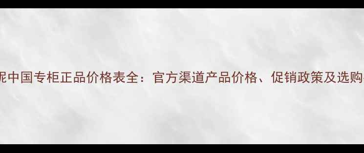 图片 菠丹妮中国专柜正品价格表全：官方渠道产品价格、促销政策及选购指南1