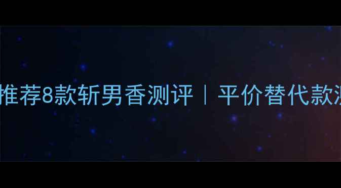 图片 菲拉格慕女士香水平替推荐8款斩男香测评｜平价替代款测评｜香水控必看清单1