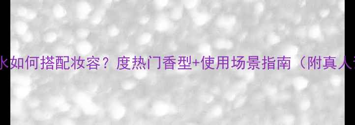 图片 菲诗小铺香水如何搭配妆容？度热门香型+使用场景指南（附真人试香对比）2