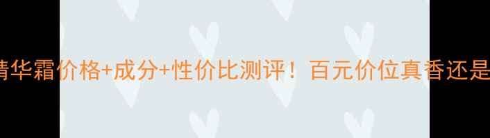 图片 萱姿臻颜精华霜价格+成分+性价比测评！百元价位真香还是智商税？1