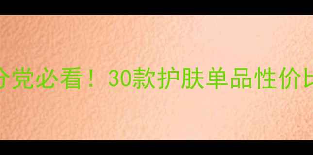 图片 蒂娜菲尔全品类价格成分党必看！30款护肤单品性价比排序+敏感肌使用指南2