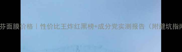图片 蓓丽芬面膜价格｜性价比王炸红黑榜+成分党实测报告（附避坑指南）1