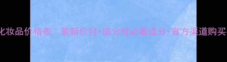 图片 蓝孔化妆品价格表｜最新价目+成分党必看成分+官方渠道购买指南1