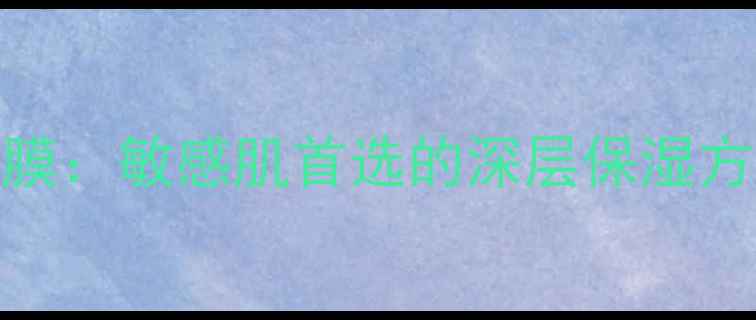 图片 蓝藻修护补水面膜：敏感肌首选的深层保湿方案（完整指南）