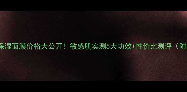 图片 薇诺娜极润保湿面膜价格大公开！敏感肌实测5大功效+性价比测评（附购买攻略）1