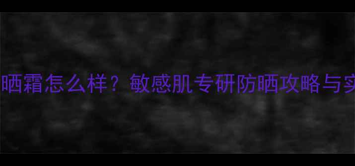 图片 薇诺娜防晒霜怎么样？敏感肌专研防晒攻略与实测分享1