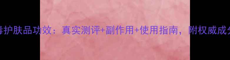 图片 蜂毒护肤品功效：真实测评+副作用+使用指南，附权威成分表