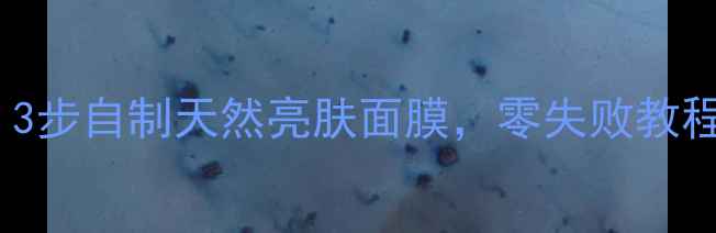 图片 蜂蜜美白面膜DIY配方：3步自制天然亮肤面膜，零失败教程（附敏感肌适配方案）