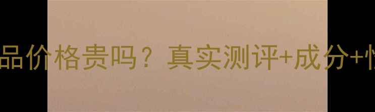 图片 蝶连娜护肤品价格贵吗？真实测评+成分+性价比指南2
