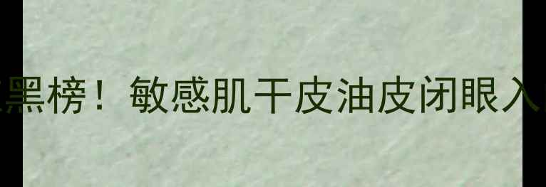 图片 补水王炸面膜红黑榜！敏感肌干皮油皮闭眼入的8款急救方案1