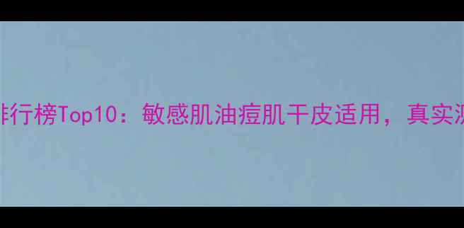 图片 补水面膜排行榜Top10：敏感肌油痘肌干皮适用，真实测评+成分2