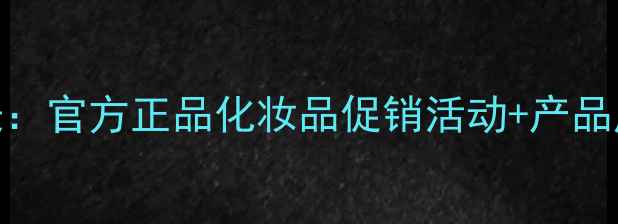 图片 诗维蓝黛最新价格表：官方正品化妆品促销活动+产品成分+网购避坑指南1