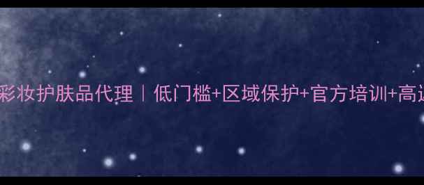 图片 诚招全国彩妆护肤品代理｜低门槛+区域保护+官方培训+高返利政策1