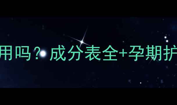 图片 诺珊娜孕妇可用吗？成分表全+孕期护肤避坑指南🌿