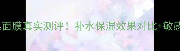 图片 谜尚纯净丝柔面膜真实测评！补水保湿效果对比+敏感肌适用指南1