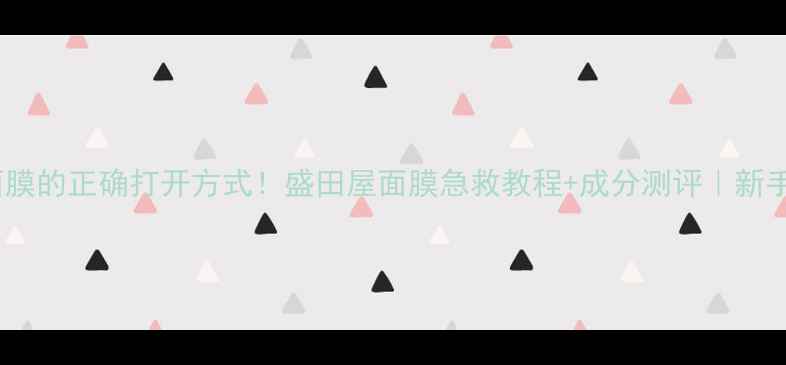 图片 豆腐面膜的正确打开方式！盛田屋面膜急救教程+成分测评｜新手必看1