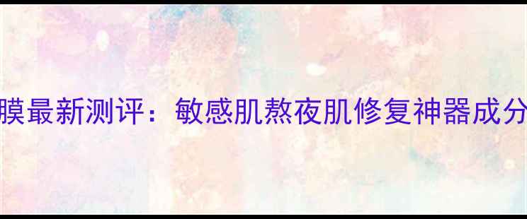 图片 贝佳斯矿物营养肤浆面膜最新测评：敏感肌熬夜肌修复神器成分+质地使用体验全公开2