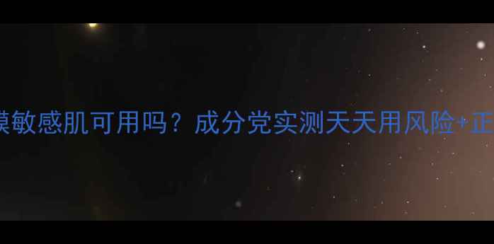 图片 贝佳斯绿泥面膜敏感肌可用吗？成分党实测天天用风险+正确用法指南！2