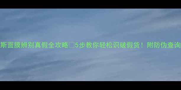 图片 贝佳斯面膜辨别真假全攻略✨5步教你轻松识破假货！附防伪查询教程