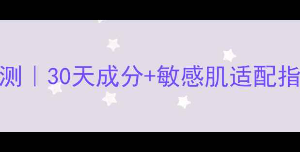 图片 贝曼姿护肤品真人实测｜30天成分+敏感肌适配指南，效果究竟如何？