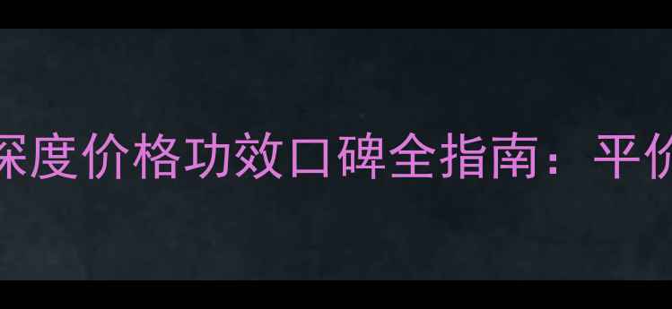 图片 贝玲妃保湿精华液深度价格功效口碑全指南：平价大碗的护肤新选择