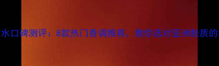 图片 贝玲妃香水口碑测评：8款热门香调推荐，教你选对亚洲肤质的社交名片