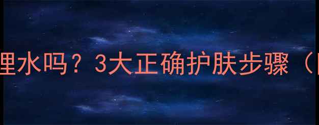 图片 贴完面膜后必须用调理水吗？3大正确护肤步骤（附敏感肌使用指南）1