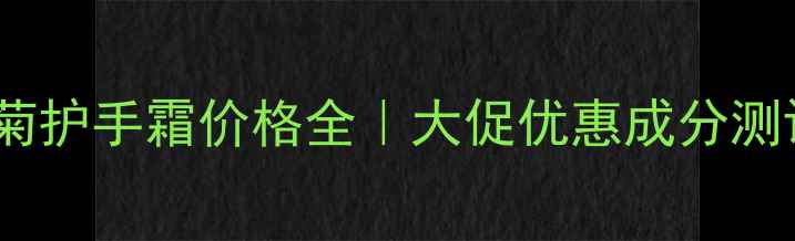 图片 贺本清小甘菊护手霜价格全｜大促优惠成分测评购买指南1