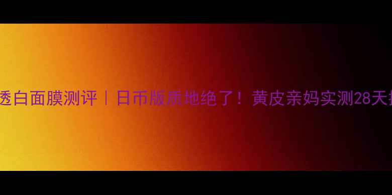 图片 资生堂新透白面膜测评｜日币版质地绝了！黄皮亲妈实测28天提亮效果1