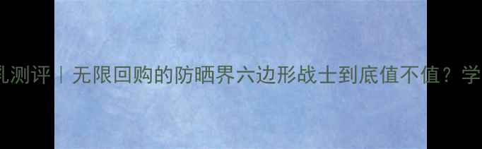 图片 资生堂日用防护乳测评｜无限回购的防晒界六边形战士到底值不值？学生党闭眼入攻略1