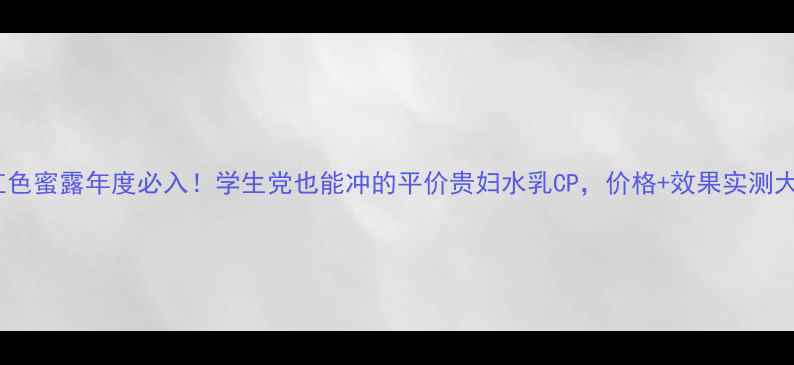 图片 资生堂红色蜜露年度必入！学生党也能冲的平价贵妇水乳CP，价格+效果实测大公开✨2