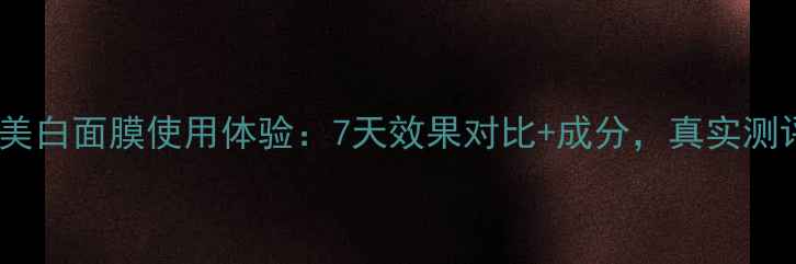 图片 资生堂美白面膜使用体验：7天效果对比+成分，真实测评报告1