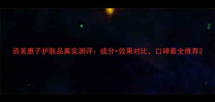 图片 资美惠子护肤品真实测评：成分+效果对比，口碑最全推荐2