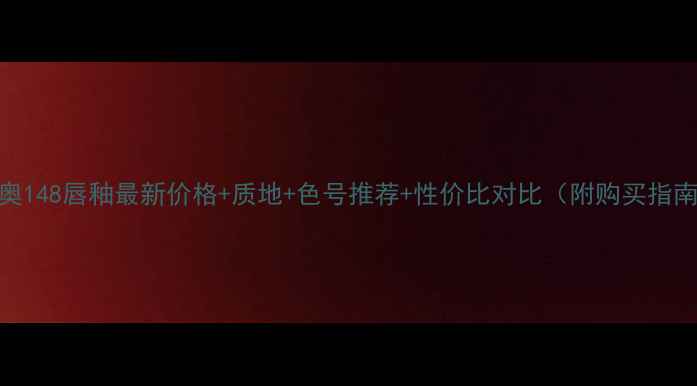 图片 迪奥148唇釉最新价格+质地+色号推荐+性价比对比（附购买指南）