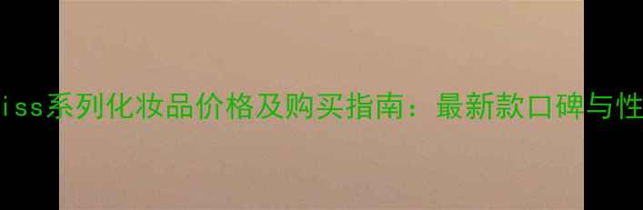 图片 迪奥Miss系列化妆品价格及购买指南：最新款口碑与性价比2