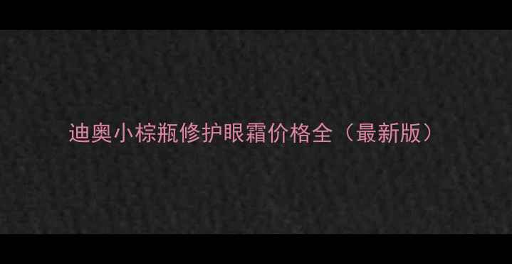 图片 迪奥小棕瓶修护眼霜价格全（最新版）