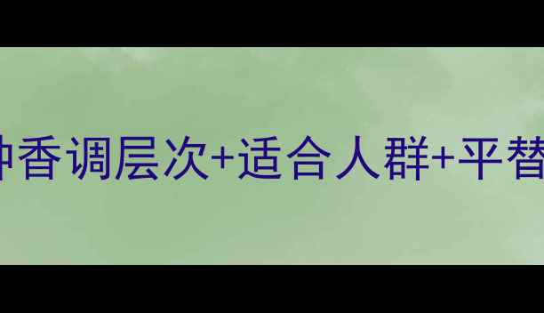 图片 迪奥心悦香水测评全！5种香调层次+适合人群+平替推荐（附使用场景指南）
