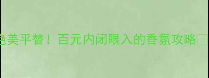 图片 迪奥甜心香水50ml绝美平替！百元内闭眼入的香氛攻略💄香水推荐平价香水2