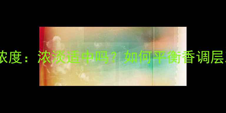 图片 迪奥真我香水浓度：浓淡适中吗？如何平衡香调层次与使用场景2