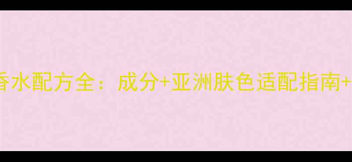 图片 迪奥花漾小姐香水配方全：成分+亚洲肤色适配指南+妆容搭配技巧2