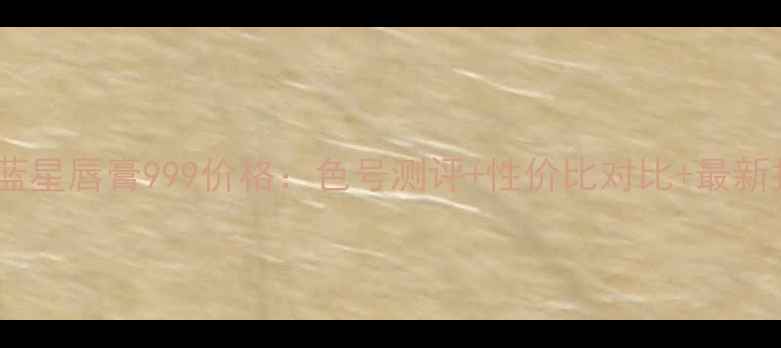 图片 迪奥蓝星唇膏999价格：色号测评+性价比对比+最新报价2