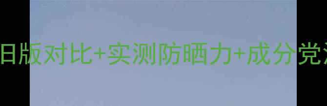 图片 迪奥防晒50倍价格全：新版VS旧版对比+实测防晒力+成分党深度测评（附正品购买攻略）2
