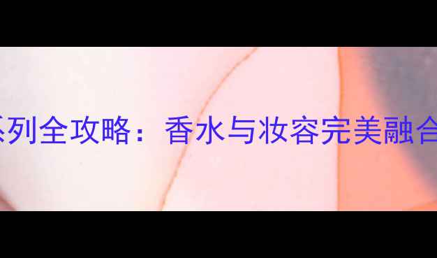 图片 迪奥香水小姐系列全攻略：香水与妆容完美融合的5大搭配法则
